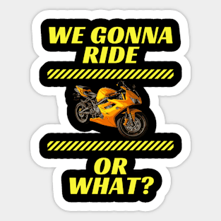 WE GONNA RIDE OR WHAT Gift Ideas Sticker